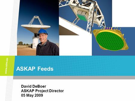 ASKAP Feeds David DeBoer ASKAP Project Director 05 May 2009.