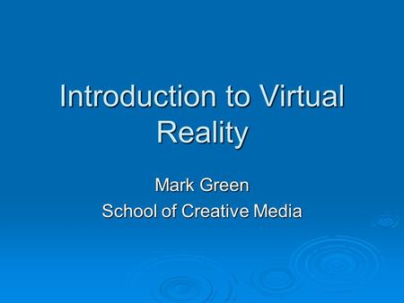 Introduction to Virtual Reality Mark Green School of Creative Media.