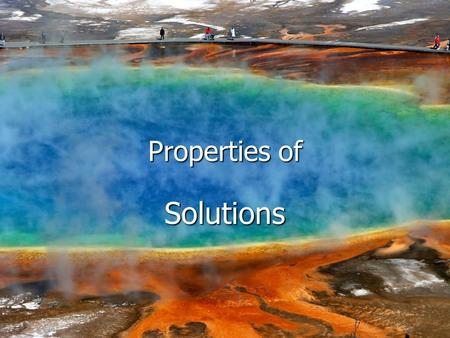 Properties of Solutions. Changes In State A Review of Matter Types of matter Types of matter Pure substances Pure substances –Elements – cannot be broken.