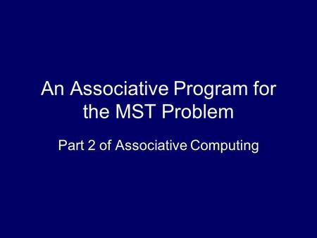 An Associative Program for the MST Problem Part 2 of Associative Computing.