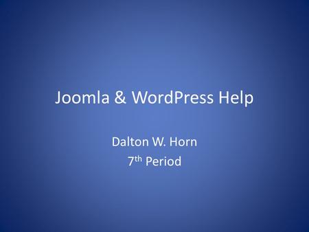 Joomla & WordPress Help Dalton W. Horn 7 th Period.