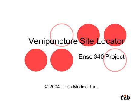 Venipuncture Site Locator Ensc 340 Project © 2004 – Teb Medical Inc.