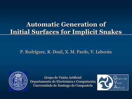 P. Rodríguez, R. Dosil, X. M. Pardo, V. Leborán Grupo de Visión Artificial Departamento de Electrónica e Computación Universidade de Santiago de Compostela.