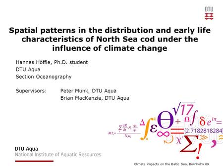 Spatial patterns in the distribution and early life characteristics of North Sea cod under the influence of climate change Hannes Höffle, Ph.D. student.