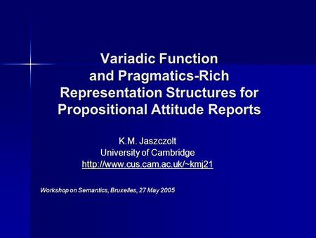 Variadic Function and Pragmatics-Rich Representation Structures for Propositional Attitude Reports K.M. Jaszczolt University of Cambridge