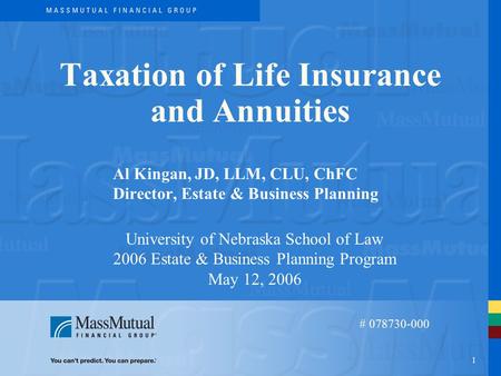 1 Taxation of Life Insurance and Annuities Al Kingan, JD, LLM, CLU, ChFC Director, Estate & Business Planning University of Nebraska School of Law 2006.