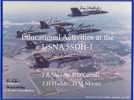 JR Vanhoy, F.D. Correll, J.H.Huddle, D.M.Moore Educational Activities at the USNA 5SDH-1 J.R.Vanhoy, F.D.Correll, J.H.Huddle, D.M.Moore.