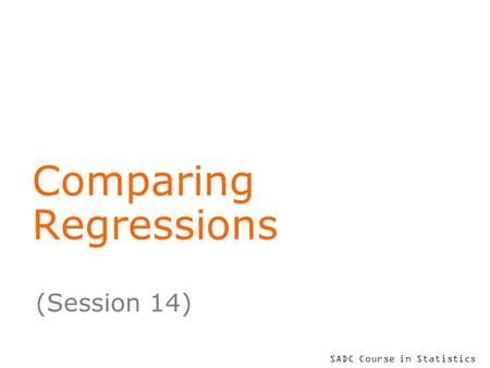 SADC Course in Statistics Comparing Regressions (Session 14)