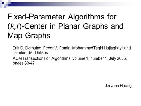 Fixed-Parameter Algorithms for (k,r)-Center in Planar Graphs and Map Graphs Erik D. Demaine, Fedor V. Fomin, MohammadTaghi Hajiaghayi, and Dimitrios M.