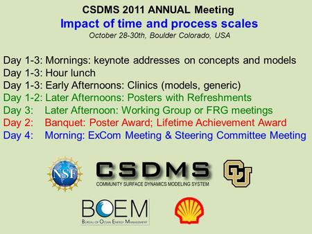 CSDMS 2011 ANNUAL Meeting Impact of time and process scales October 28-30th, Boulder Colorado, USA Day 1-3: Mornings: keynote addresses on concepts and.