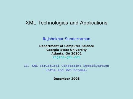 XML Technologies and Applications Rajshekhar Sunderraman Department of Computer Science Georgia State University Atlanta, GA 30302