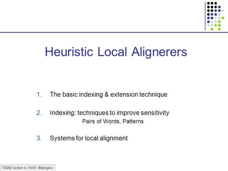 CS262 Lecture 4, Win07, Batzoglou Heuristic Local Alignerers 1.The basic indexing & extension technique 2.Indexing: techniques to improve sensitivity Pairs.