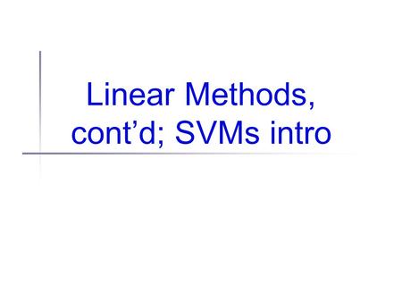 Linear Methods, cont’d; SVMs intro. Straw poll Which would you rather do first? Unsupervised learning Clustering Structure of data Scientific discovery.