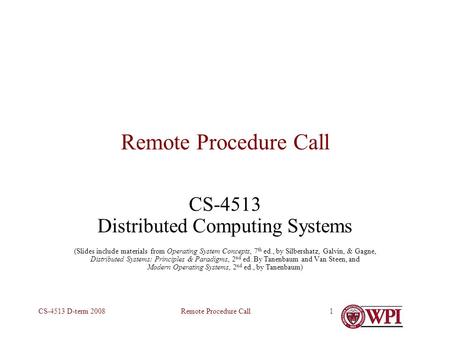 Remote Procedure CallCS-4513 D-term 20081 Remote Procedure Call CS-4513 Distributed Computing Systems (Slides include materials from Operating System Concepts,