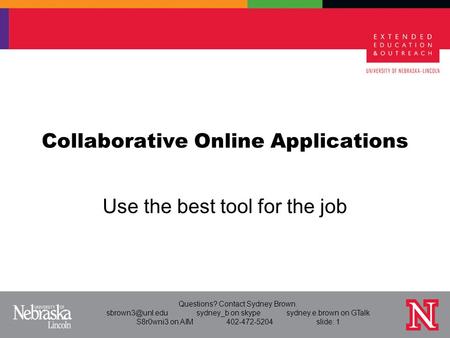 Questions? Contact Sydney Brown. on skypesydney.e.brown on GTalk S8r0wni3 on AIM402-472-5204slide: 1 Collaborative Online Applications.