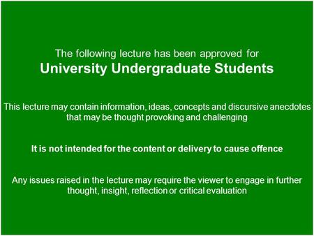 The following lecture has been approved for University Undergraduate Students This lecture may contain information, ideas, concepts and discursive anecdotes.