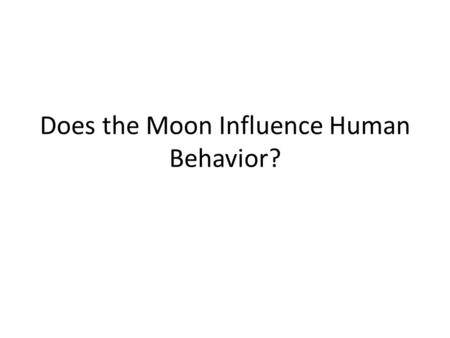 Does the Moon Influence Human Behavior?. Do some people turn into werewolves during the full moon?