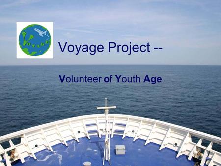 Voyage Project -- Volunteer of Youth Age. 專案內涵 培養老師、家長、同學們的「人飢己飢、 人溺己溺」之觀念 透過此專案能讓他們來從事義工工作以改 善各地區周遭環境的狀況 幫助需要幫助的人們.