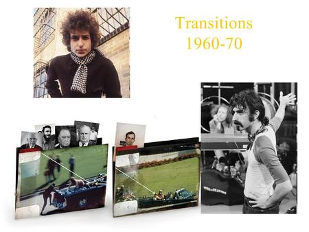 Transitions 1960-70. Overview: The Youth Generation of the 1960s Kennedy's assassination Social issues Sexual revolution Music was a central to the 1960s.