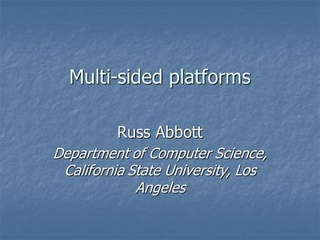 Multi-sided platforms Russ Abbott Department of Computer Science, California State University, Los Angeles.