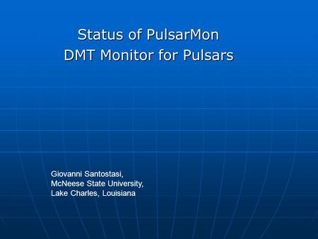 Status of PulsarMon DMT Monitor for Pulsars Giovanni Santostasi, McNeese State University, Lake Charles, Louisiana.