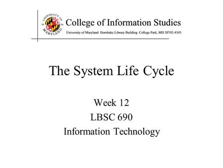 The System Life Cycle Week 12 LBSC 690 Information Technology.