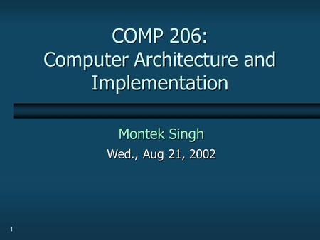 1 COMP 206: Computer Architecture and Implementation Montek Singh Wed., Aug 21, 2002.