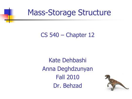 Mass-Storage Structure CS 540 – Chapter 12 Kate Dehbashi Anna Deghdzunyan Fall 2010 Dr. Behzad.