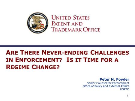 1 A RE T HERE N EVER-ENDING C HALLENGES IN E NFORCEMENT? I S IT T IME FOR A R EGIME C HANGE? Peter N. Fowler Senior Counsel for Enforcement Office of Policy.