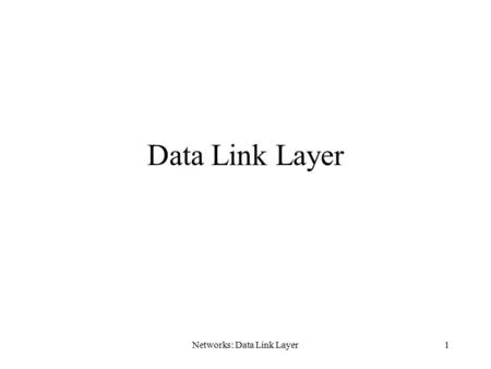 Networks: Data Link Layer1 Data Link Layer. Networks: Data Link Layer2 Data Link Layer Provides a well-defined service interface to the network layer.