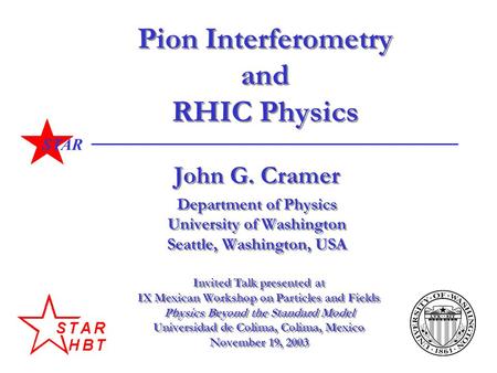 STAR Pion Interferometry and RHIC Physics John G. Cramer Department of Physics University of Washington Seattle, Washington, USA John G. Cramer Department.