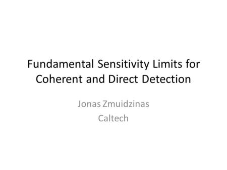 Fundamental Sensitivity Limits for Coherent and Direct Detection Jonas Zmuidzinas Caltech.