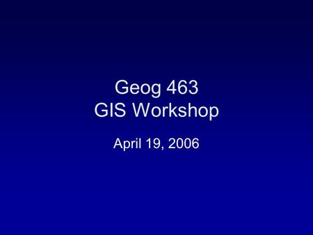 Geog 463 GIS Workshop April 19, 2006. Outlines Overview of GIS operations Process diagram Geovisualization Spatial modeling Discussions.