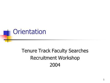 1 Orientation Tenure Track Faculty Searches Recruitment Workshop 2004.