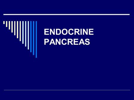 ENDOCRINE PANCREAS.  Diabetes Mellitus  Islet Cell tumors.