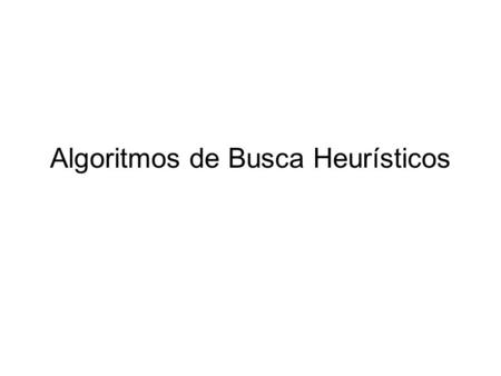 Algoritmos de Busca Heurísticos. Sumario Heurísticos –Best-first –Greedy best-first –A * –Algoritmos de Busca local –Hill-climbing Metaheuristicos –Simulated.