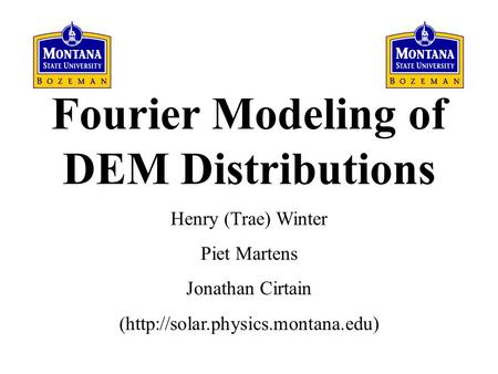 Fourier Modeling of DEM Distributions Henry (Trae) Winter Piet Martens Jonathan Cirtain (http://solar.physics.montana.edu)