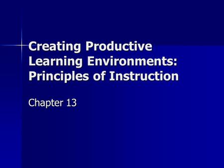 Creating Productive Learning Environments: Principles of Instruction Chapter 13.