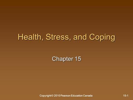 Copyright © 2010 Pearson Education Canada15-1 Health, Stress, and Coping Chapter 15.