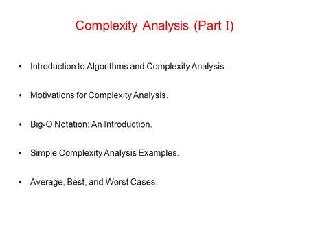 Complexity Analysis (Part I ) Introduction to Algorithms and Complexity Analysis. Motivations for Complexity Analysis. Big-O Notation: An Introduction.