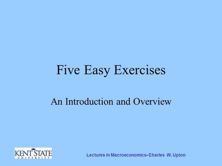 Lectures in Macroeconomics- Charles W. Upton Five Easy Exercises An Introduction and Overview.