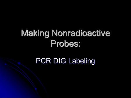 Making Nonradioactive Probes: PCR DIG Labeling. Broad and Long Term Objective To determine the copy number of Myb transcription factor genes in the genome.