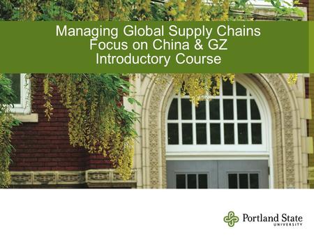 Managing Global Supply Chains Focus on China & GZ Introductory Course.