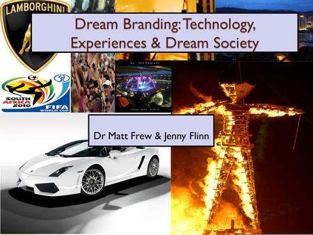 Dream Branding: Technology, Experiences & Dream Society Dr Matt Frew & Jenny Flinn.