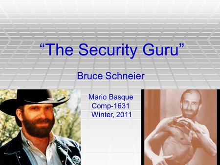 “The Security Guru” Bruce Schneier Mario Basque Comp-1631 Winter, 2011.