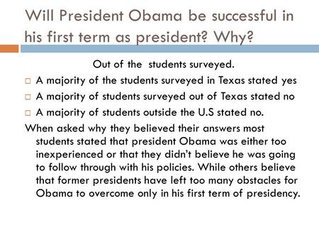 Will President Obama be successful in his first term as president? Why? Out of the students surveyed.  A majority of the students surveyed in Texas stated.