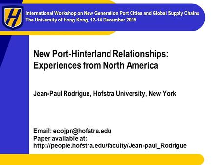 International Workshop on New Generation Port Cities and Global Supply Chains The University of Hong Kong, 12-14 December 2005 New Port-Hinterland Relationships: