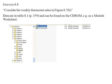 Exercise 8.8 “Consider the weekly thermostat sales in Figure 8.7(b)” Data are in table 8.1 (p. 359) and can be found on the CDROM, e.g. as a Minitab Worksheet: