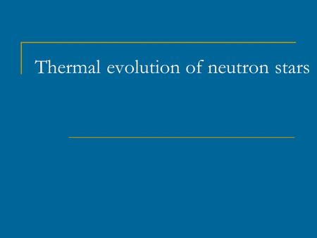 Thermal evolution of neutron stars. Evolution of neutron stars. I.: rotation + magnetic field Ejector → Propeller → Accretor → Georotator See the book.