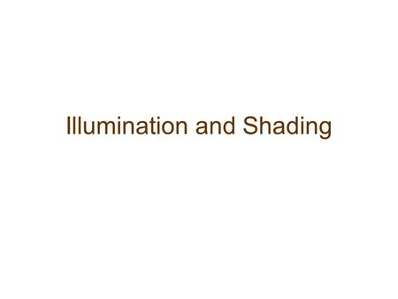 Illumination and Shading. Rendering Simulation of physical interaction of light and matter. Physically correct shading is too complex –Material layers.